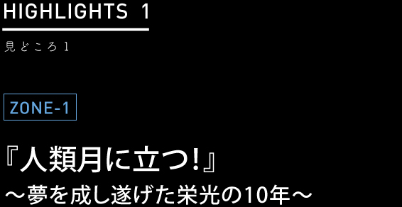 ZONE1 『人類月に立つ！』～夢を成し遂げた栄光の10年～